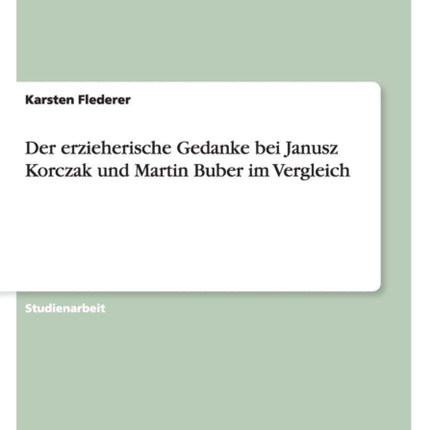 Der erzieherische Gedanke bei Janusz Korczak und Martin Buber im Vergleich