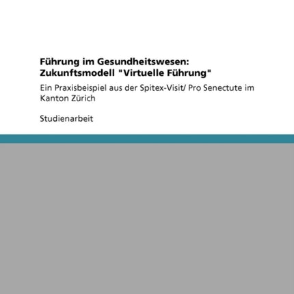 Fhrung im Gesundheitswesen Zukunftsmodell Virtuelle FhrungEin Praxisbeispiel aus der SpitexVisit Pro Senectute im Kanton Zrich