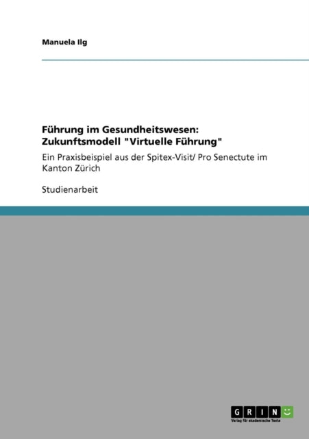 Fhrung im Gesundheitswesen Zukunftsmodell Virtuelle FhrungEin Praxisbeispiel aus der SpitexVisit Pro Senectute im Kanton Zrich