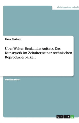 Über Walter Benjamins Aufsatz: Das Kunstwerk im Zeitalter seiner technischen Reproduzierbarkeit