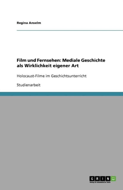 Film und Fernsehen: Mediale Geschichte als Wirklichkeit eigener Art: Holocaust-Filme im Geschichtsunterricht