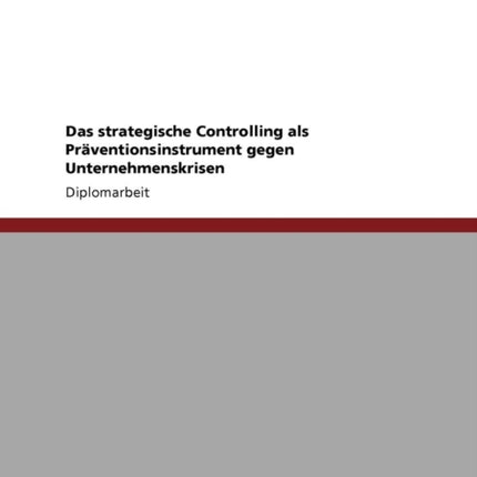 Das Strategische Controlling ALS Präventionsinstrument Gegen Unternehmenskrisen