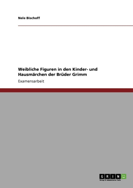 Weibliche Figuren in den Kinder und Hausmrchen der Brder Grimm