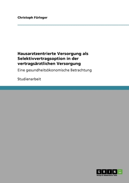 Hausarztzentrierte Versorgung als Selektivvertragsoption in der vertragsrztlichen Versorgung Eine gesundheitskonomische Betrachtung