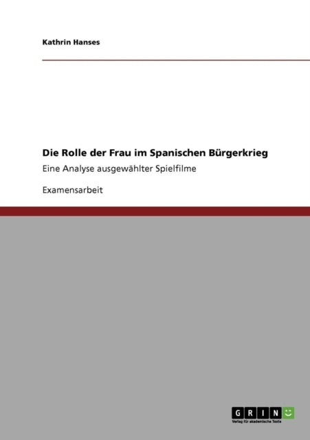 Die Rolle der Frau im Spanischen Brgerkrieg Eine Analyse ausgewhlter Spielfilme