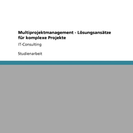 Multiprojektmanagement  Lsungsanstze fr komplexe Projekte ITConsulting