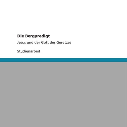 Die Bergpredigt Jesus und der Gott des Gesetzes