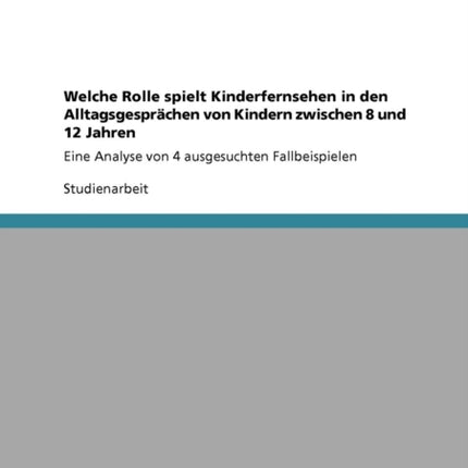 Welche Rolle spielt Kinderfernsehen in den Alltagsgesprchen von Kindern zwischen 8 und 12 Jahren Eine Analyse von 4 ausgesuchten Fallbeispielen