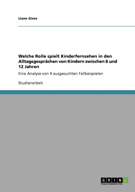 Welche Rolle spielt Kinderfernsehen in den Alltagsgesprchen von Kindern zwischen 8 und 12 Jahren Eine Analyse von 4 ausgesuchten Fallbeispielen