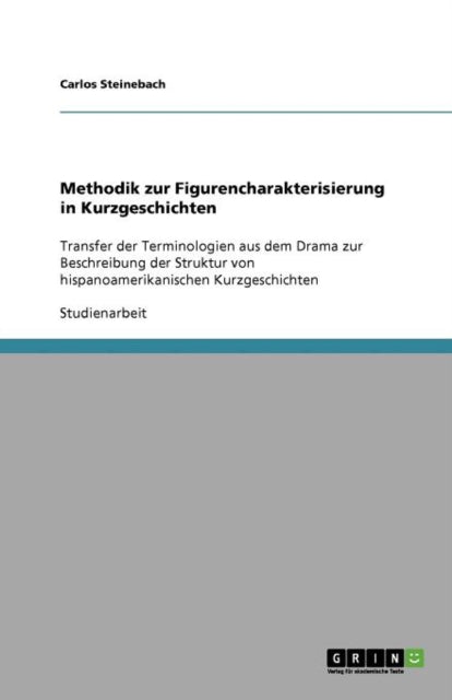 Methodik zur Figurencharakterisierung in Kurzgeschichten Transfer der Terminologien aus dem Drama zur Beschreibung der Struktur von hispanoamerikanischen Kurzgeschichten