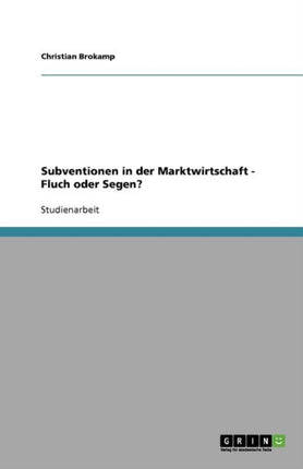 Subventionen in der Marktwirtschaft - Fluch oder Segen?