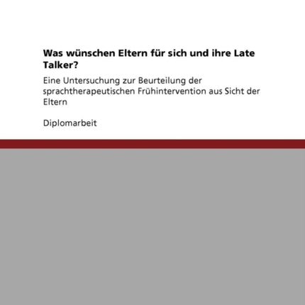 Was wnschen Eltern fr sich und ihre Late Talker Eine Untersuchung zur Beurteilung der sprachtherapeutischen Frhintervention aus Sicht der Eltern