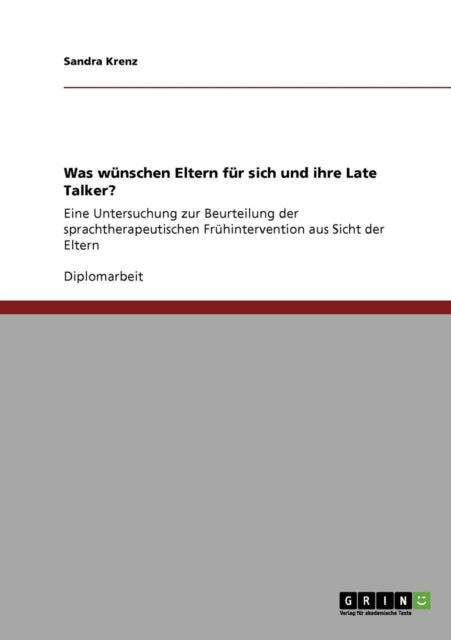 Was wnschen Eltern fr sich und ihre Late Talker Eine Untersuchung zur Beurteilung der sprachtherapeutischen Frhintervention aus Sicht der Eltern