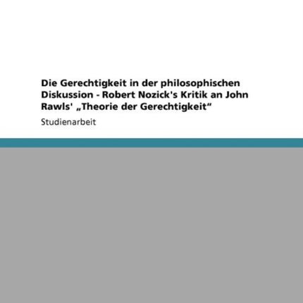 Die Gerechtigkeit in Der Philosophischen Diskussion - Robert Nozick's Kritik an John Rawls' Theorie Der Gerechtigkeit"