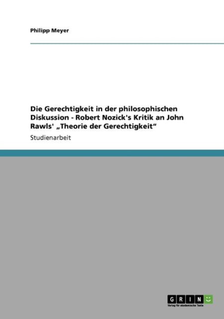 Die Gerechtigkeit in Der Philosophischen Diskussion - Robert Nozick's Kritik an John Rawls' Theorie Der Gerechtigkeit"