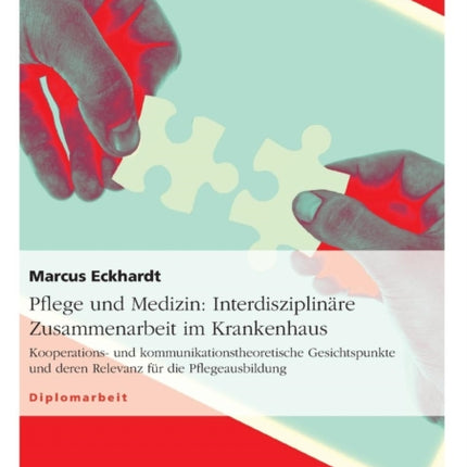 Pflege und Medizin Interdisziplinre Zusammenarbeit im KrankenhausKooperations und kommunikationstheoretische Gesichtspunkte und deren Relevanz fr die Pflegeausbildung