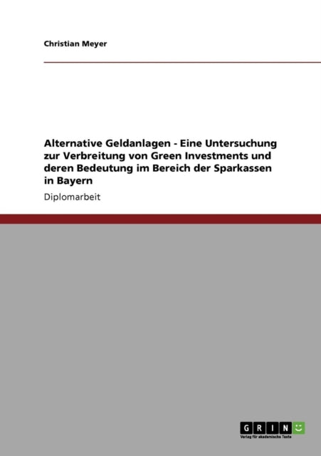 Alternative Geldanlagen  Eine Untersuchung zur Verbreitung von Green Investments und deren Bedeutung im Bereich der Sparkassen in Bayern