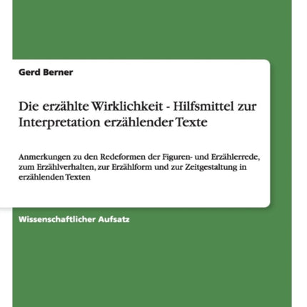 Die erzhlte Wirklichkeit  Hilfsmittel zur Interpretation erzhlender Texte Anmerkungen zu den Redeformen der Figuren und Erzhlerrede zum  und zur Zeitgestaltung in erzhlenden Texten