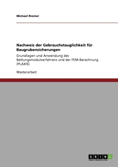 Nachweis der Gebrauchstauglichkeit fr Baugrubensicherungen Grundlagen und Anwendung des Bettungsmodulverfahrens und der FEMBerechnung PLAXIS