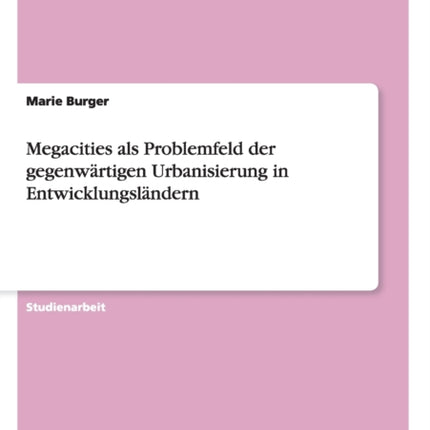 Megacities als Problemfeld der gegenwrtigen Urbanisierung in Entwicklungslndern