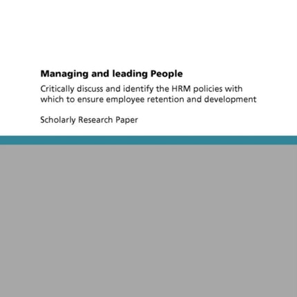 Managing and leading People Critically discuss and identify the HRM policies with which to ensure employee retention and development