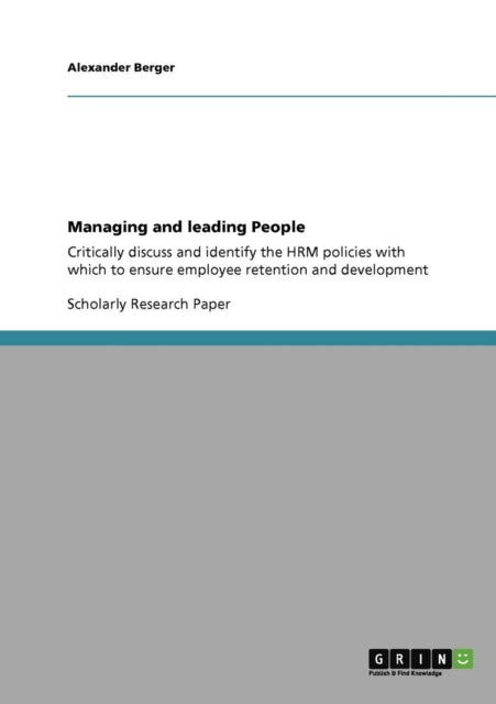 Managing and leading People Critically discuss and identify the HRM policies with which to ensure employee retention and development