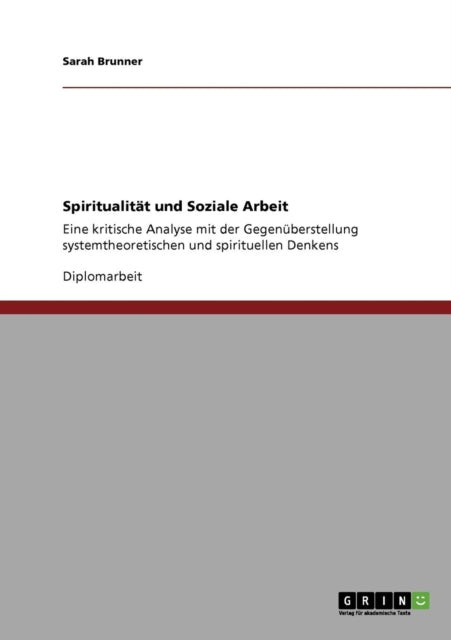 Spiritualitt und Soziale Arbeit Eine kritische Analyse mit der Gegenberstellung systemtheoretischen und spirituellen Denkens