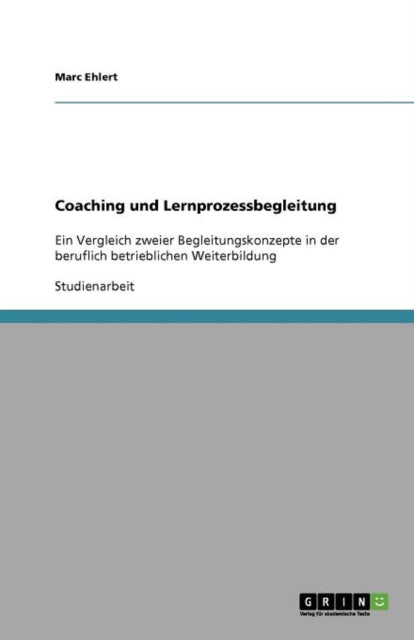 Coaching und Lernprozessbegleitung Ein Vergleich zweier Begleitungskonzepte in der beruflich betrieblichen Weiterbildung