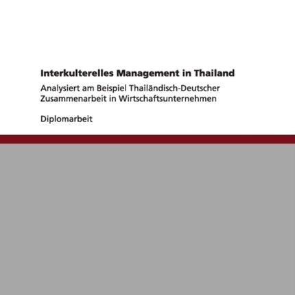 Interkulterelles Management in Thailand Analysiert am Beispiel ThailndischDeutscher Zusammenarbeit in Wirtschaftsunternehmen