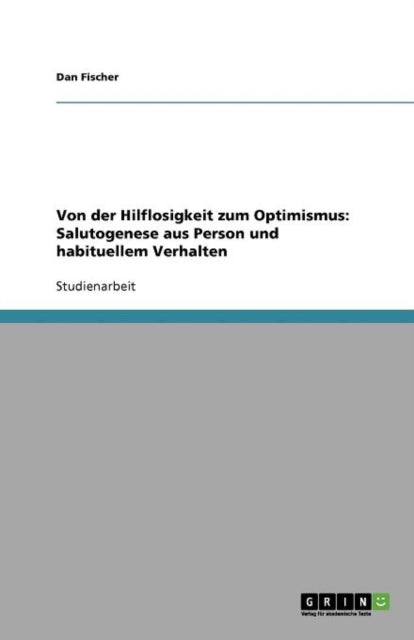 Von der Hilflosigkeit zum Optimismus: Salutogenese aus Person und habituellem Verhalten