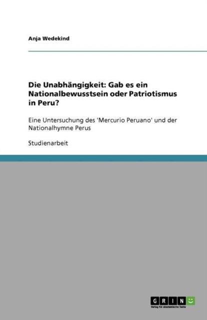 Die Unabhngigkeit Gab es ein Nationalbewusstsein oder Patriotismus in PeruEine Untersuchung des Mercurio Peruano und der Nationalhymne Perus