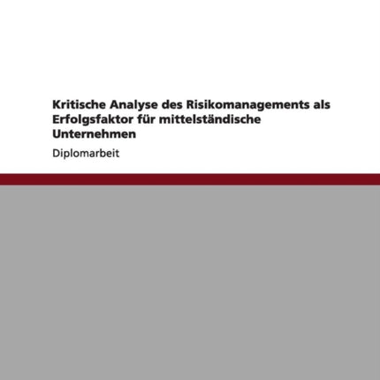 Kritische Analyse des Risikomanagements als Erfolgsfaktor fr mittelstndische Unternehmen