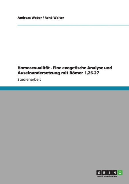 Homosexualitt  Eine exegetische Analyse und Auseinandersetzung mit Rmer 12627