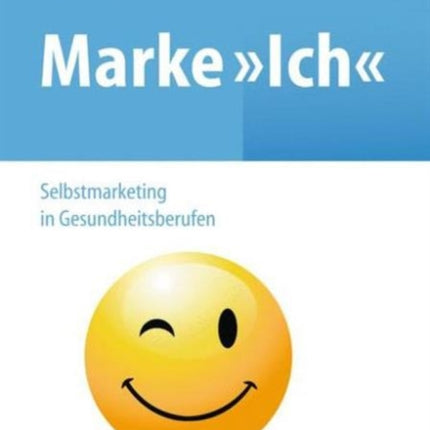 Marke >Ich< - Selbstmarketing in Gesundheitsberufen