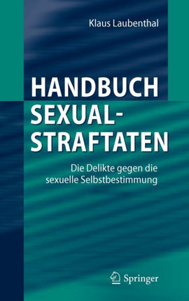 Handbuch Sexualstraftaten: Die Delikte gegen die sexuelle Selbstbestimmung