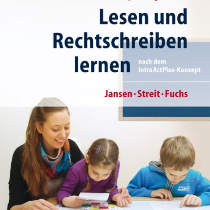 Lesen und Rechtschreiben lernen nach dem IntraActPlus-Konzept: Vollständig individualisiertes Lernen in Klasse 1 und 2, Frühförderung, Kindergarten und Vorschule. Verhindert und therapiert Legasthenie