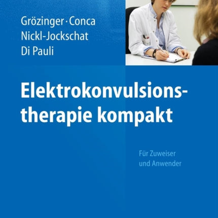 Elektrokonvulsionstherapie kompakt: Für Zuweiser und Anwender