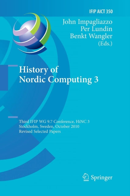 History of Nordic Computing 3: Third IFIP WG 9.7 Conference, HiNC3, Stockholm, Sweden, October 18-20, 2010, Revised Selected Papers