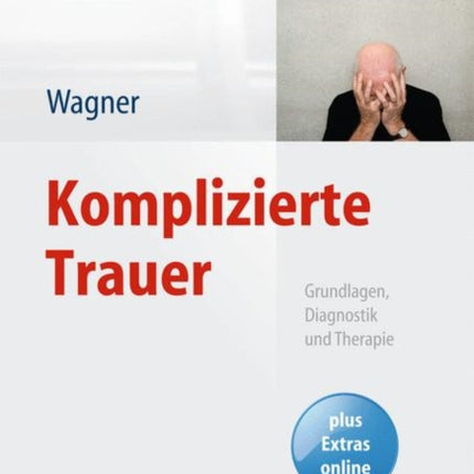 Komplizierte Trauer: Grundlagen, Diagnostik und Therapie