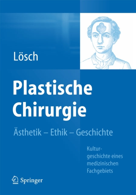 Plastische Chirurgie – Ästhetik  Ethik  Geschichte: Kulturgeschichte eines medizinischen Fachgebiets