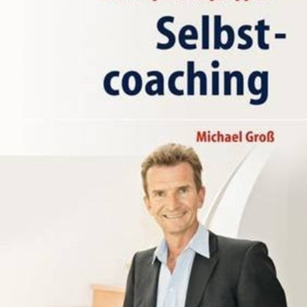 Selbstcoaching: Eigenmotivation, Karriereplanung, Selbstführung - Veränderung als Chance nutzen und den eigenen Erfolgsweg gehen