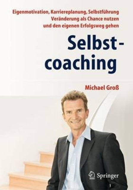 Selbstcoaching: Eigenmotivation, Karriereplanung, Selbstführung - Veränderung als Chance nutzen und den eigenen Erfolgsweg gehen