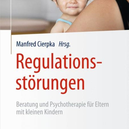 Regulationsstörungen: Beratung und Psychotherapie für Eltern mit kleinen Kindern