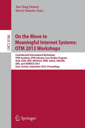 On the Move to Meaningful Internet Systems: OTM 2013 Workshops: Confederated International Workshops: OTM Academy, OTM Industry Case Studies Program, ACM, EI2N, ISDE, META4eS, ORM, SeDeS, SINCOM, SMS and SOMOCO 2013, Graz, Austria, Septembe