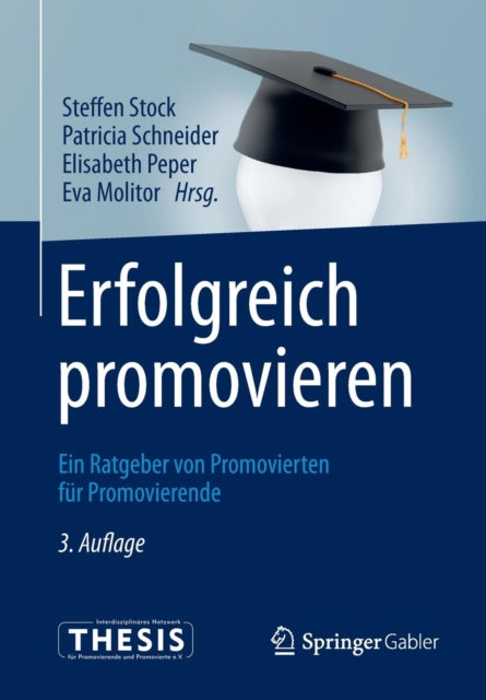 Erfolgreich promovieren: Ein Ratgeber von Promovierten für Promovierende