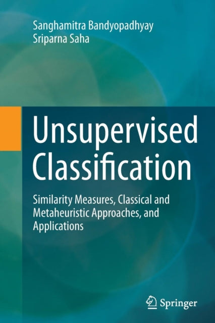 Unsupervised Classification: Similarity Measures, Classical and Metaheuristic Approaches, and Applications