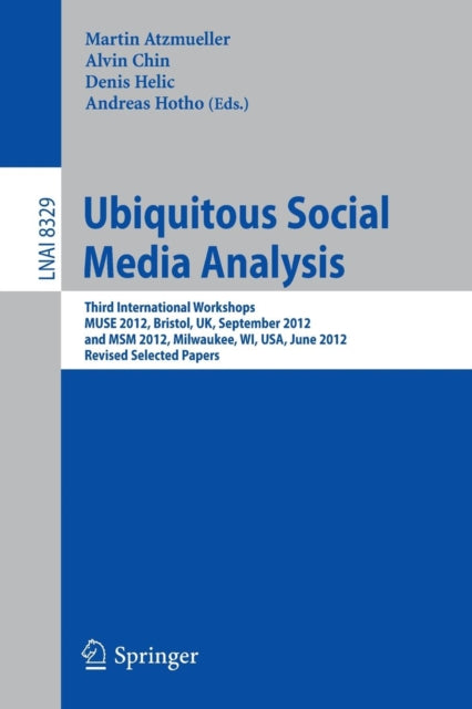 Ubiquitous Social Media Analysis: Third International Workshops MUSE 2012, Bristol, UK, September 24, 2012, and MSM 2012, Milwaukee, WI, USA, June 25, 2012, Revised Selected Papers
