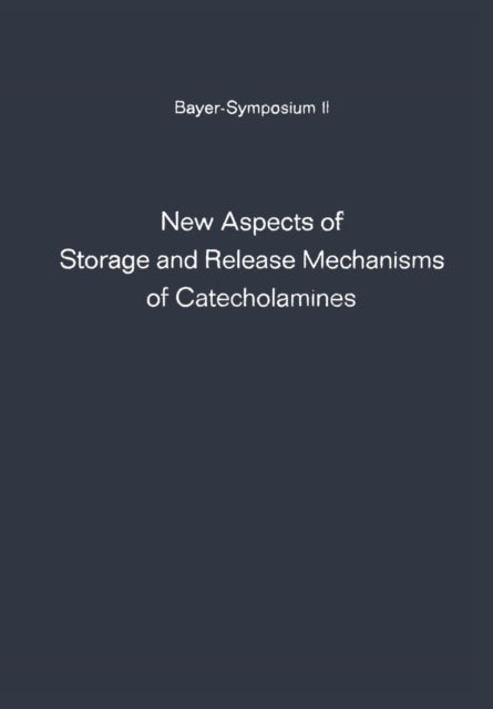 New Aspects of Storage and Release Mechanisms of Catecholamines: Held at Grosse Ledder near Cologne, Germany, October 9th- 12th, 1969