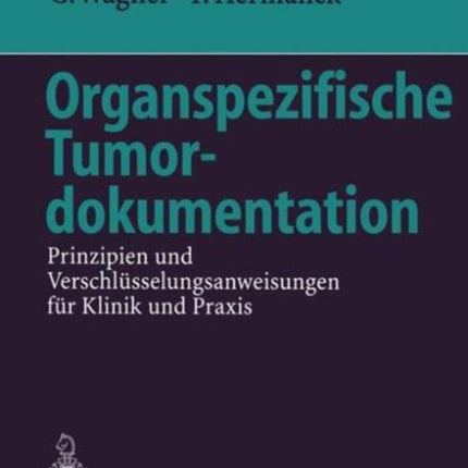 Organspezifische Tumordokumentation: Prinzipien und Verschlüsselungsanweisungen für Klinik und Praxis