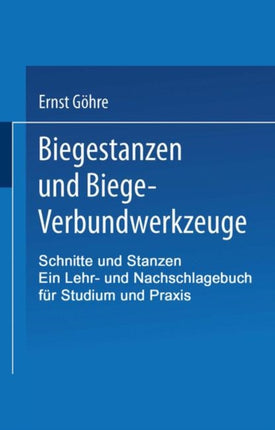 Schnitte und Stanzen. Ein Lehr- und Nachschlagebuch für Studium und Praxis: Zweiter Band: Biegestanzen und Biege-Verbundwerkzeuge